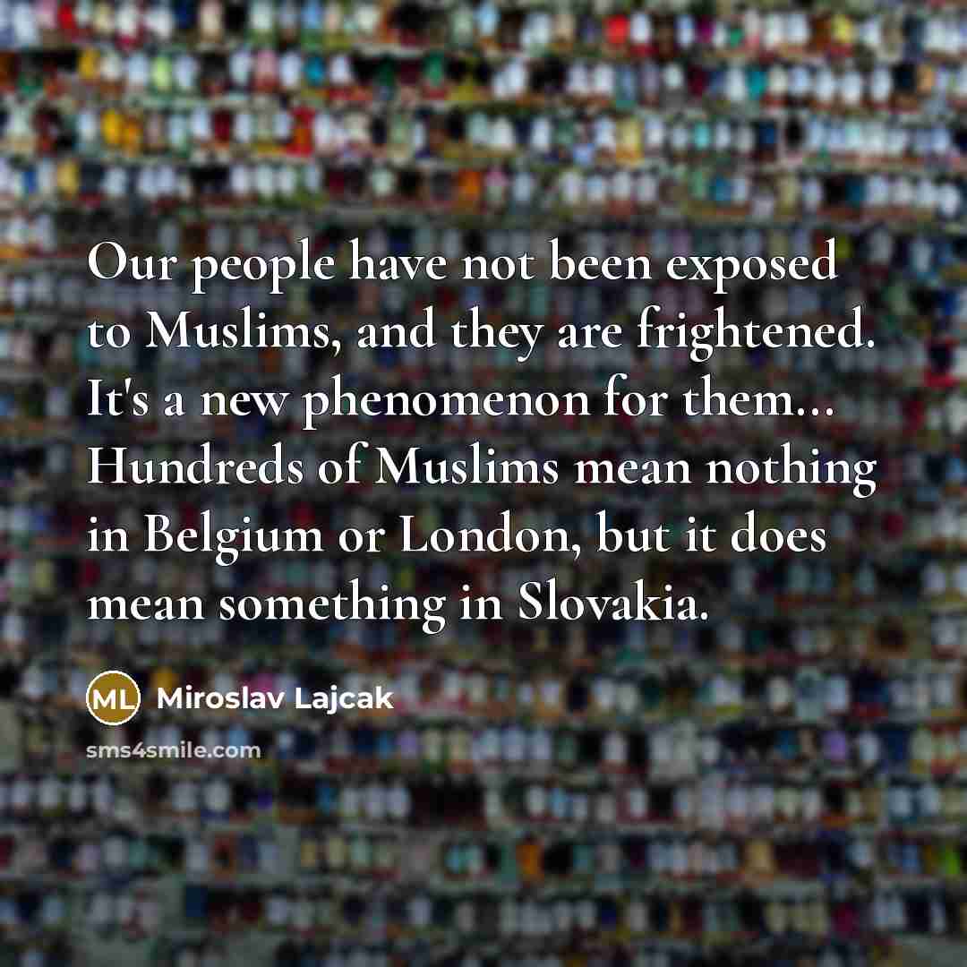 “Our people have not been exposed to Muslims, and they…” quote by Miroslav Lajcak