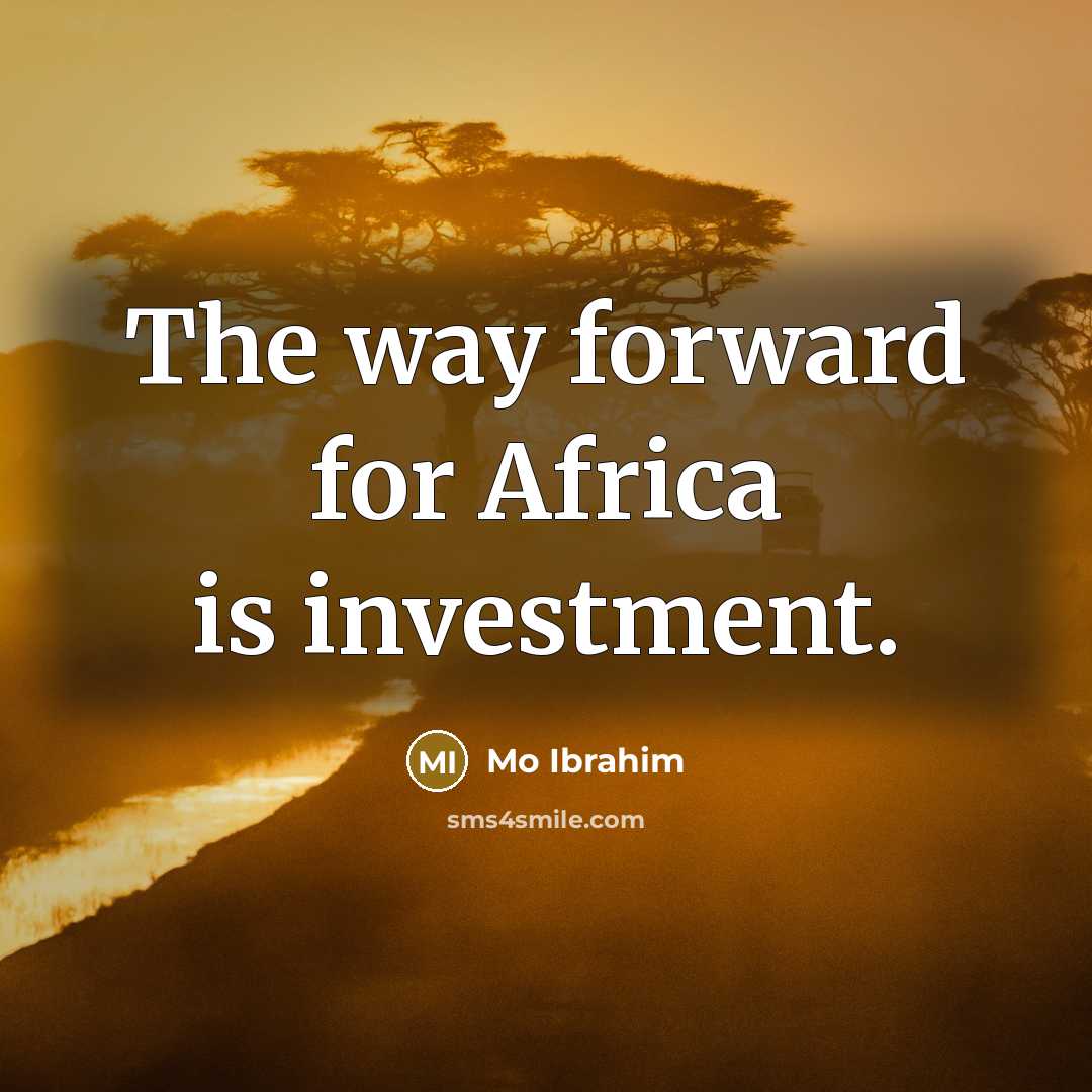 “The way forward for Africa is investment.…” quote by Mo Ibrahim