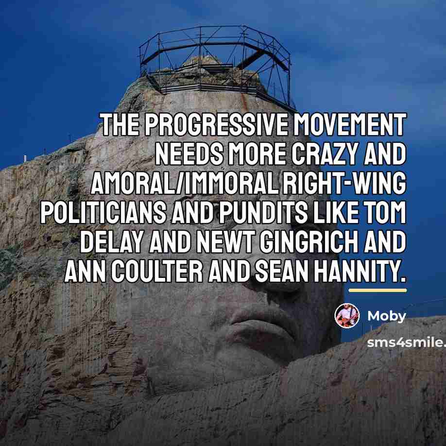 “The progressive movement needs more crazy and amoral/immoral right-wing politicians…” quote by Moby