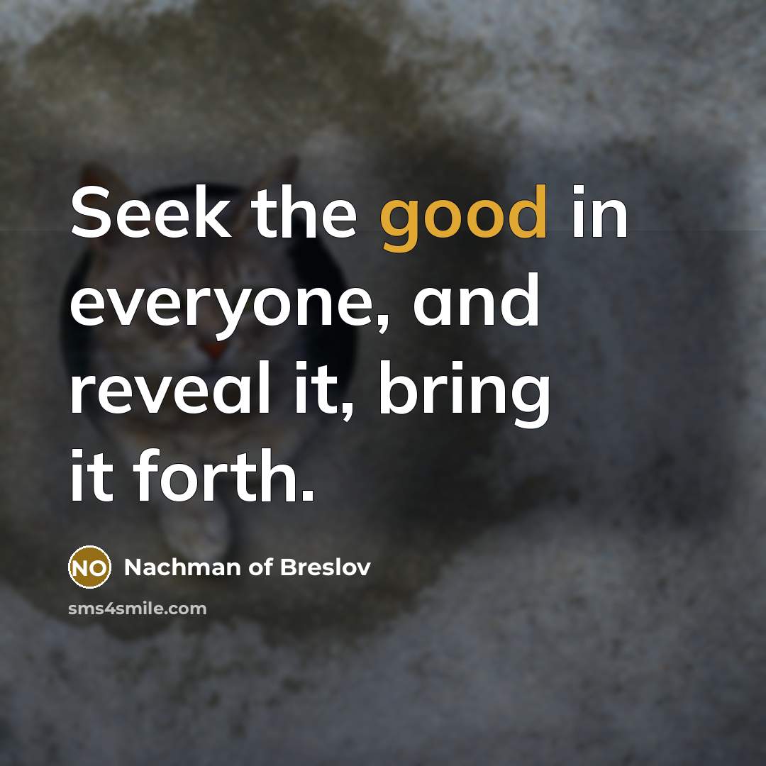 “Seek the good in everyone, and reveal it, bring it…” quote by Nachman of Breslov