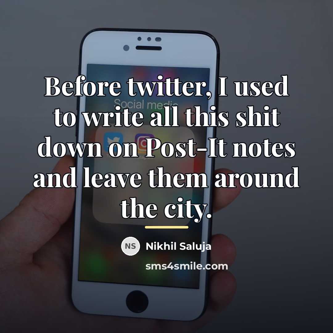 “Before twitter, I used to write all this shit down…” quote by Nikhil Saluja