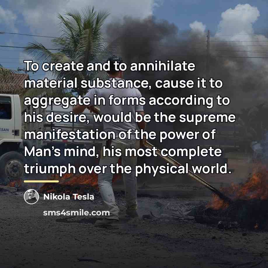 “To create and to annihilate material substance, cause it to…” quote by Nikola Tesla