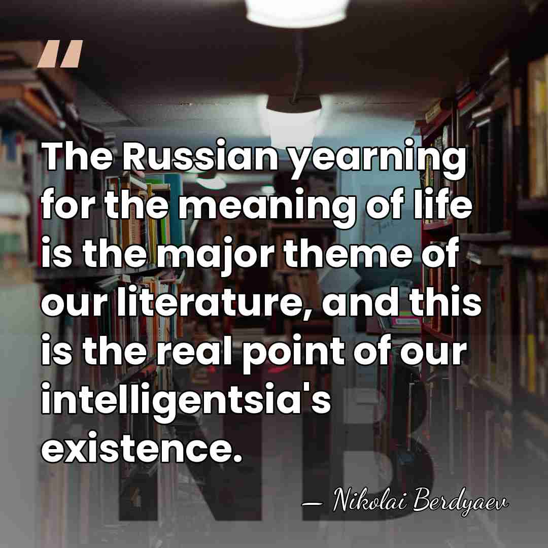 The Russian yearning for the meaning of life is the major theme&hellip; - Nikolai Berdyaev