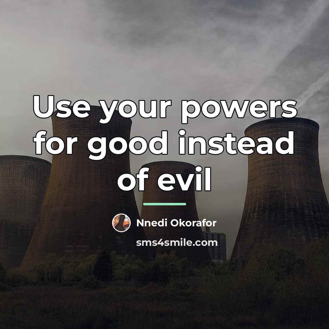 “Use your powers for good instead of evil…” quote by Nnedi Okorafor