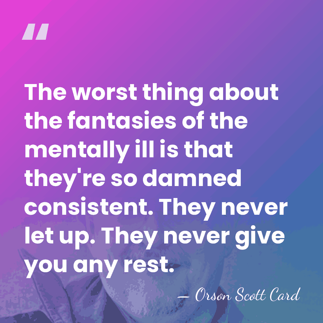 The worst thing about the fantasies of the mentally ill is that&hellip; - Orson Scott Card