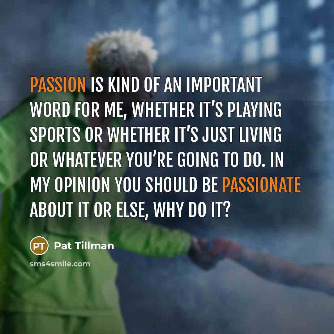 “Passion is kind of an important word for me, whether…” quote by Pat Tillman