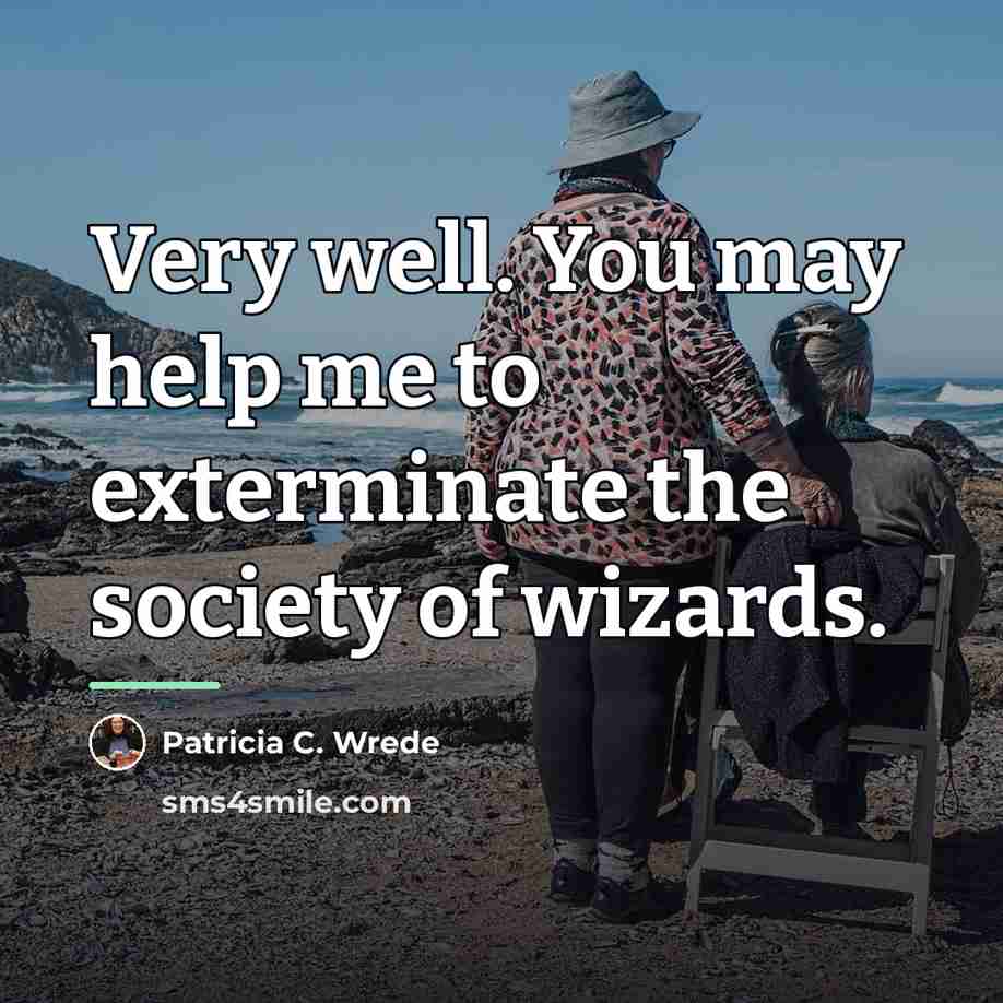 “Very well. You may help me to exterminate the society…” quote by Patricia C. Wrede