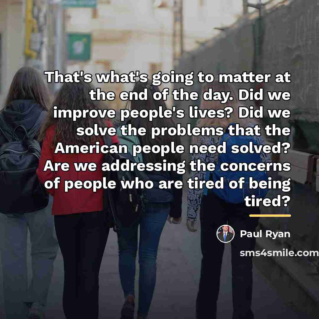 “That's what's going to matter at the end of the…” quote by Paul Ryan