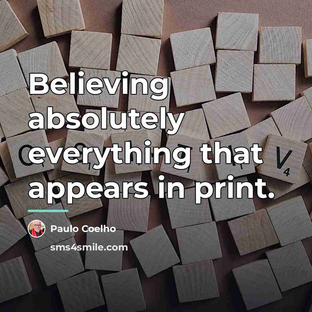“Believing absolutely everything that appears in print.…” quote by Paulo Coelho