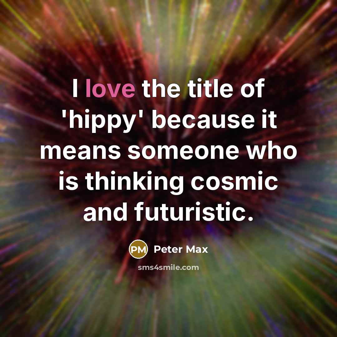 “I love the title of 'hippy' because it means someone…” quote by Peter Max