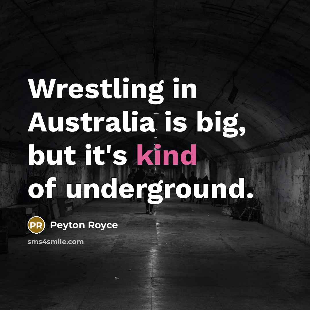 “Wrestling in Australia is big, but it's kind of underground.…” quote by Peyton Royce