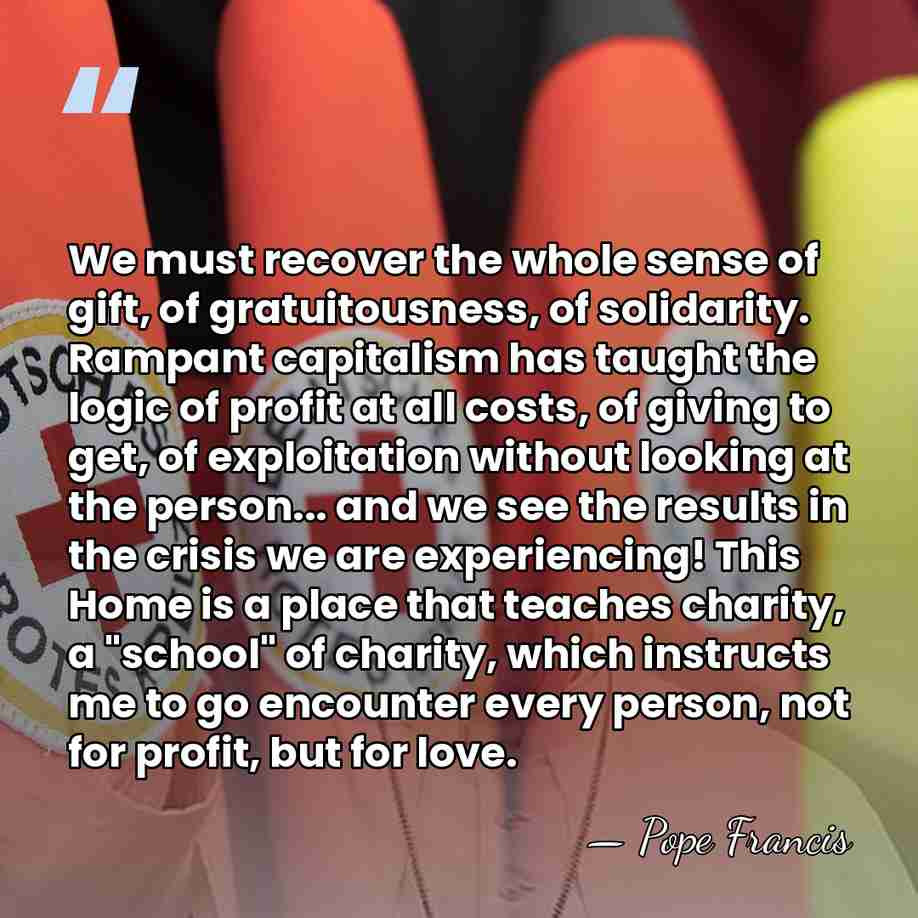 We must recover the whole sense of gift, of gratuitousness, of solidarity.&hellip; - Pope Francis
