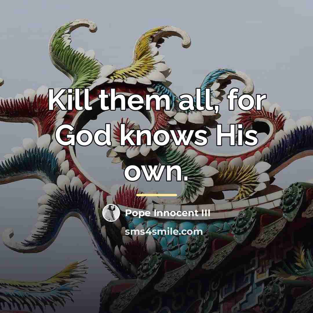 “Kill them all, for God knows His own.…” quote by Pope Innocent III