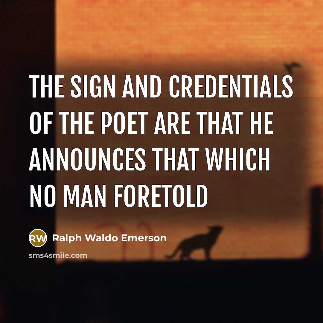 “The sign and credentials of the poet are that he…” quote by Ralph Waldo Emerson