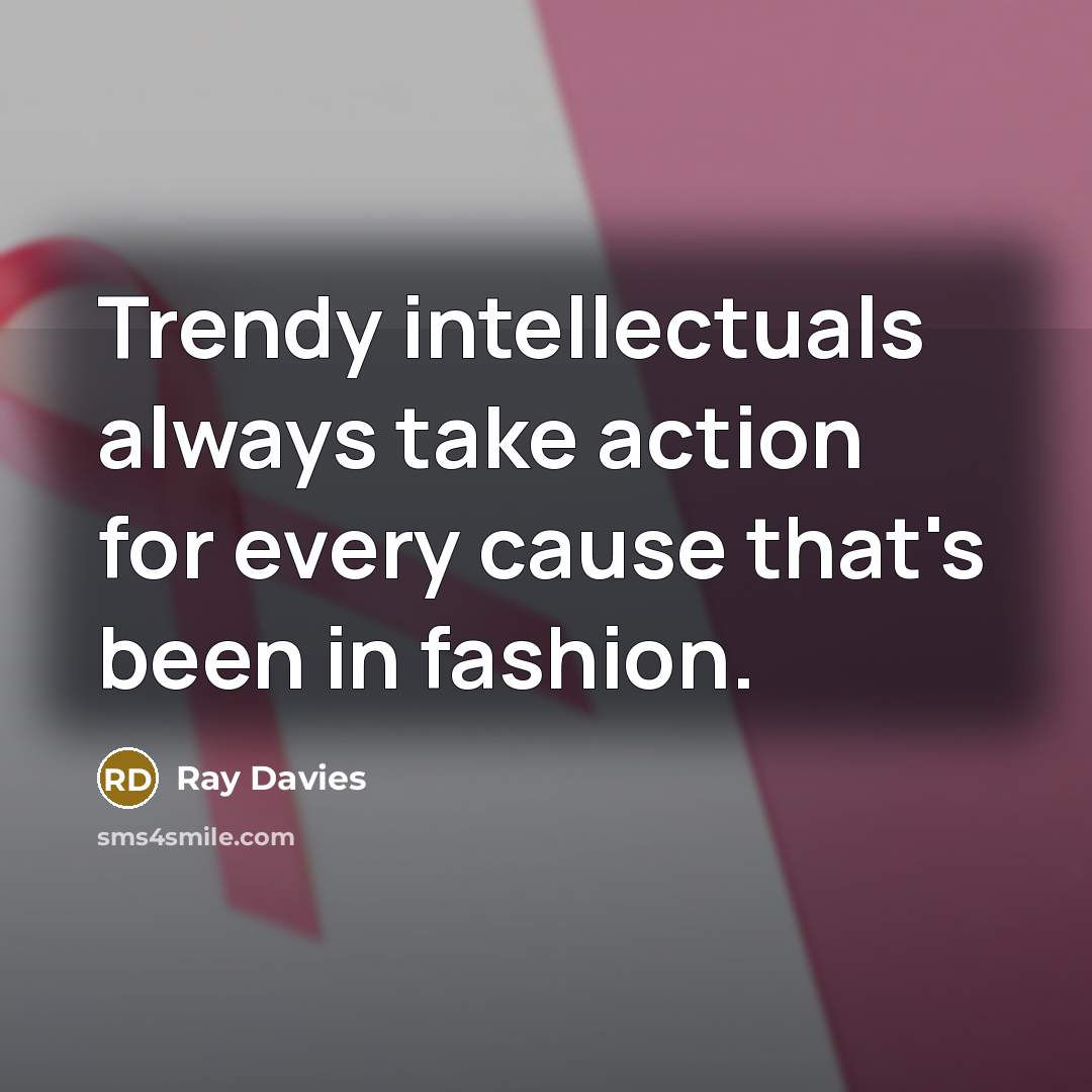 “Trendy intellectuals always take action for every cause that's been…” quote by Ray Davies