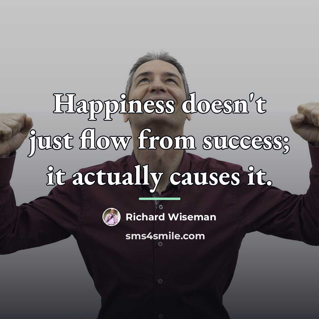 “Happiness doesn't just flow from success; it actually causes it.…” quote by Richard Wiseman