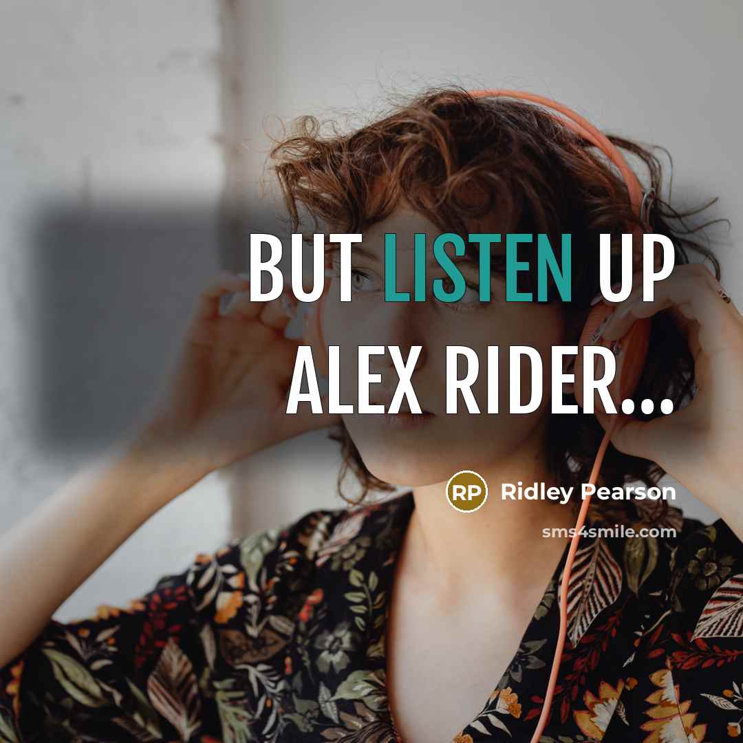 “But listen up Alex Rider.....…” quote by Ridley Pearson