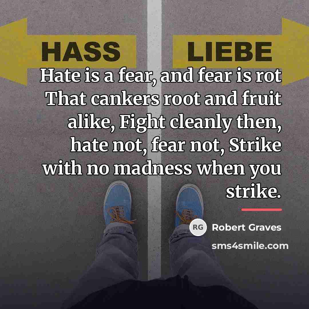 “Hate is a fear, and fear is rot That cankers…” quote by Robert Graves