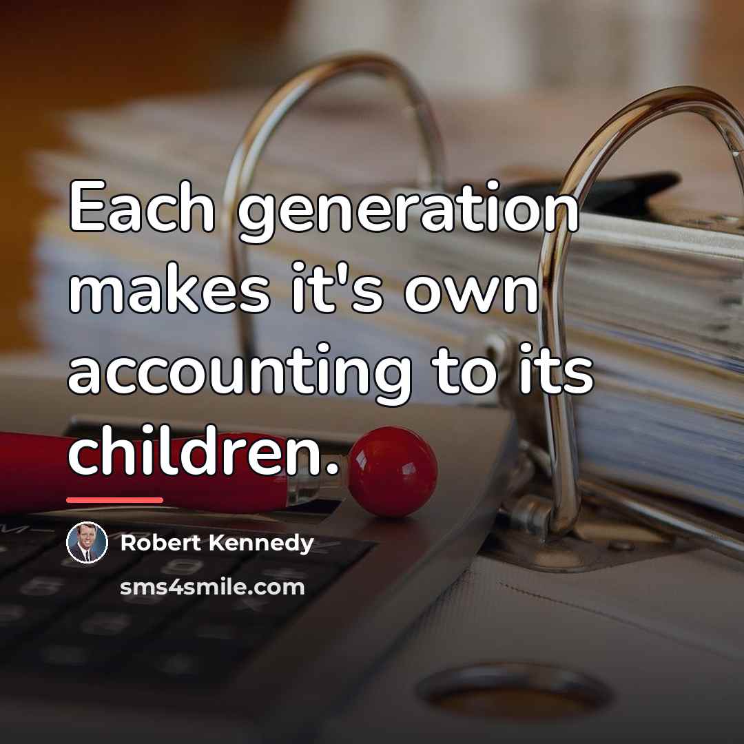 “Each generation makes it's own accounting to its children.…” quote by Robert Kennedy