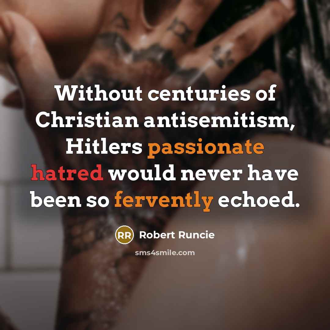 “Without centuries of Christian antisemitism, Hitlers passionate hatred would never have been so fervently echoed.” quote by Robert Runcie