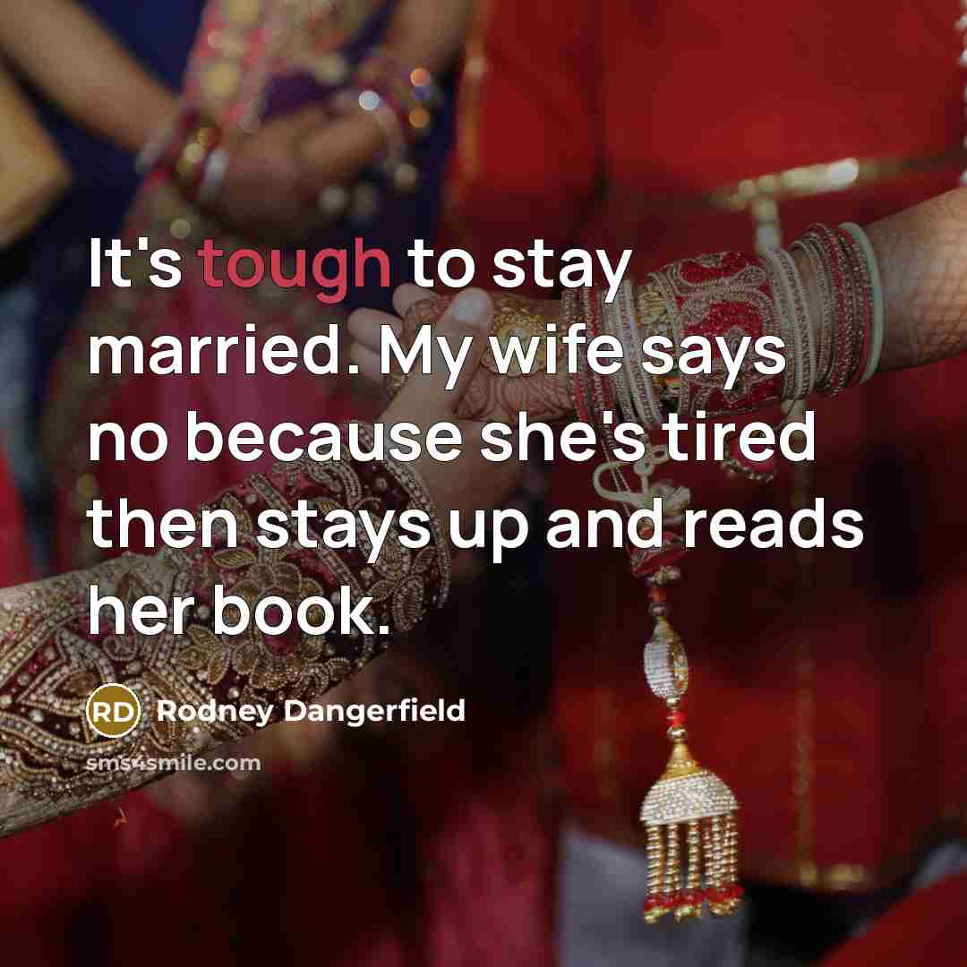“It's tough to stay married. My wife says no because…” quote by Rodney Dangerfield