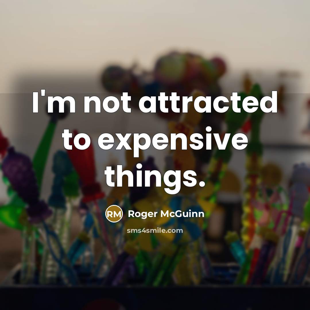 “I'm not attracted to expensive things.…” quote by Roger McGuinn