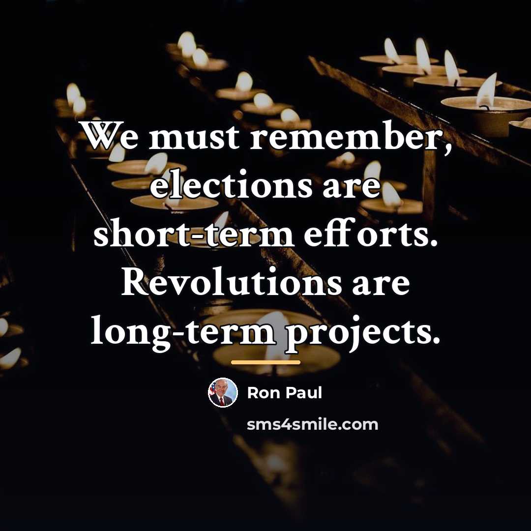 “We must remember, elections are short-term efforts. Revolutions are long-term…” quote by Ron Paul