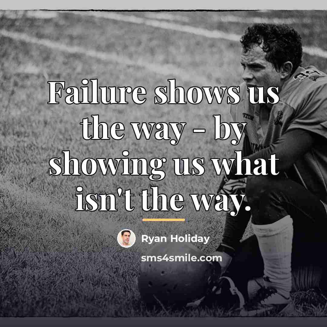 “Failure shows us the way - by showing us what…” quote by Ryan Holiday