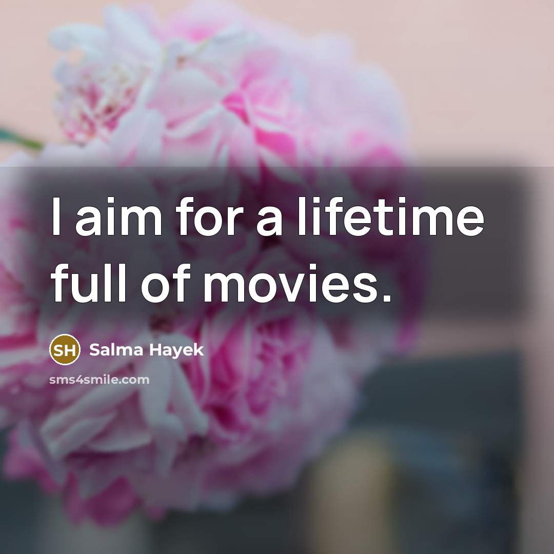 “I aim for a lifetime full of movies.…” quote by Salma Hayek