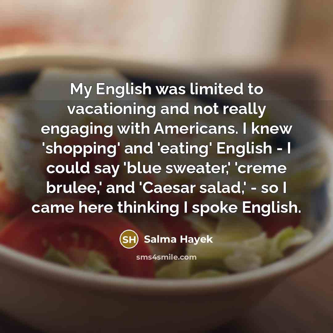 “My English was limited to vacationing and not really engaging…” quote by Salma Hayek