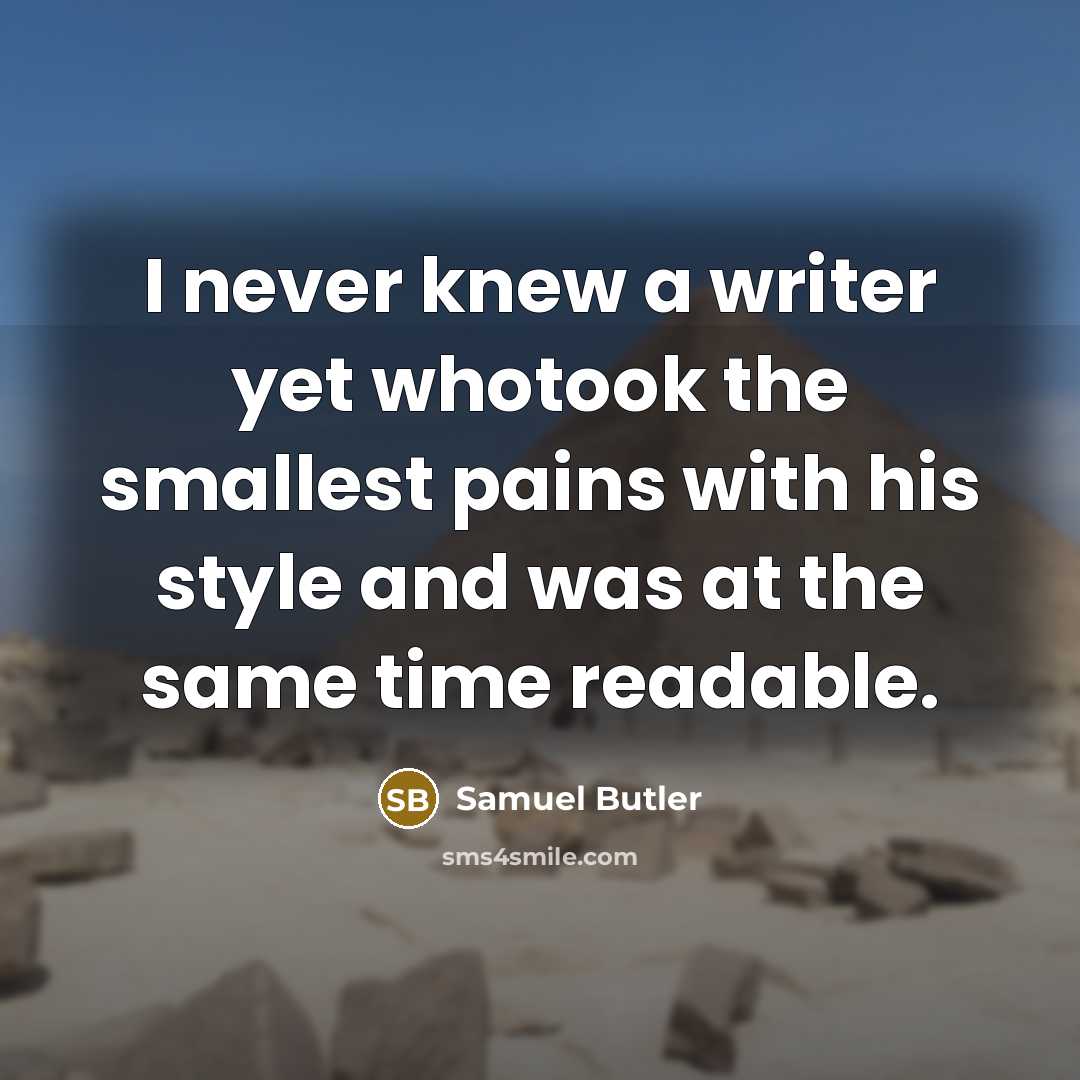 “I never knew a writer yet whotook the smallest pains…” quote by Samuel Butler