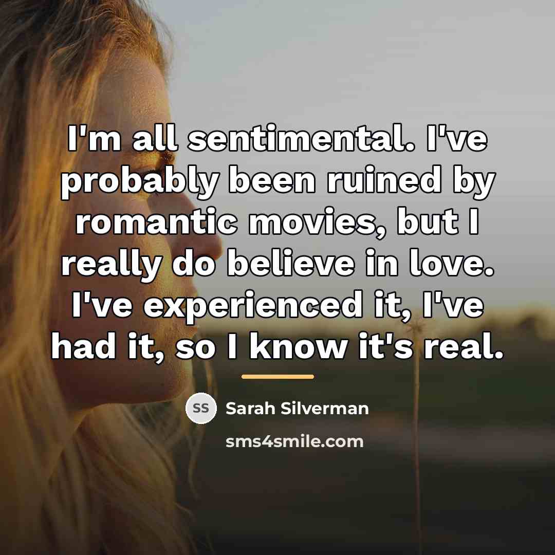 “I'm all sentimental. I've probably been ruined by romantic movies,…” quote by Sarah Silverman
