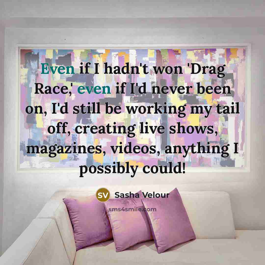 “Even if I hadn't won 'Drag Race,' even if I'd…” quote by Sasha Velour