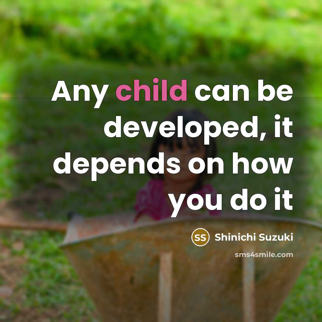 “Any child can be developed, it depends on how you…” quote by Shinichi Suzuki