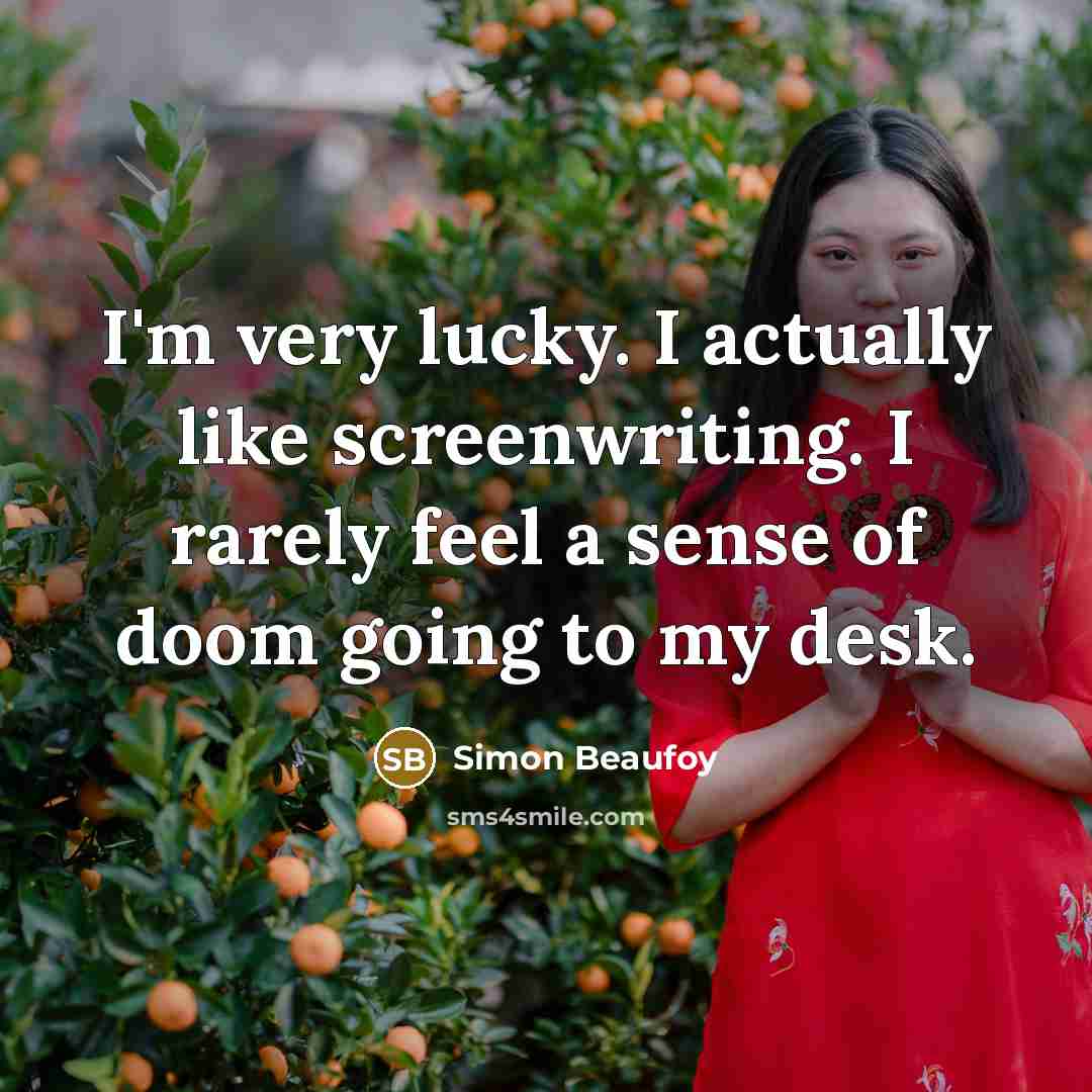 “I'm very lucky. I actually like screenwriting. I rarely feel…” quote by Simon Beaufoy