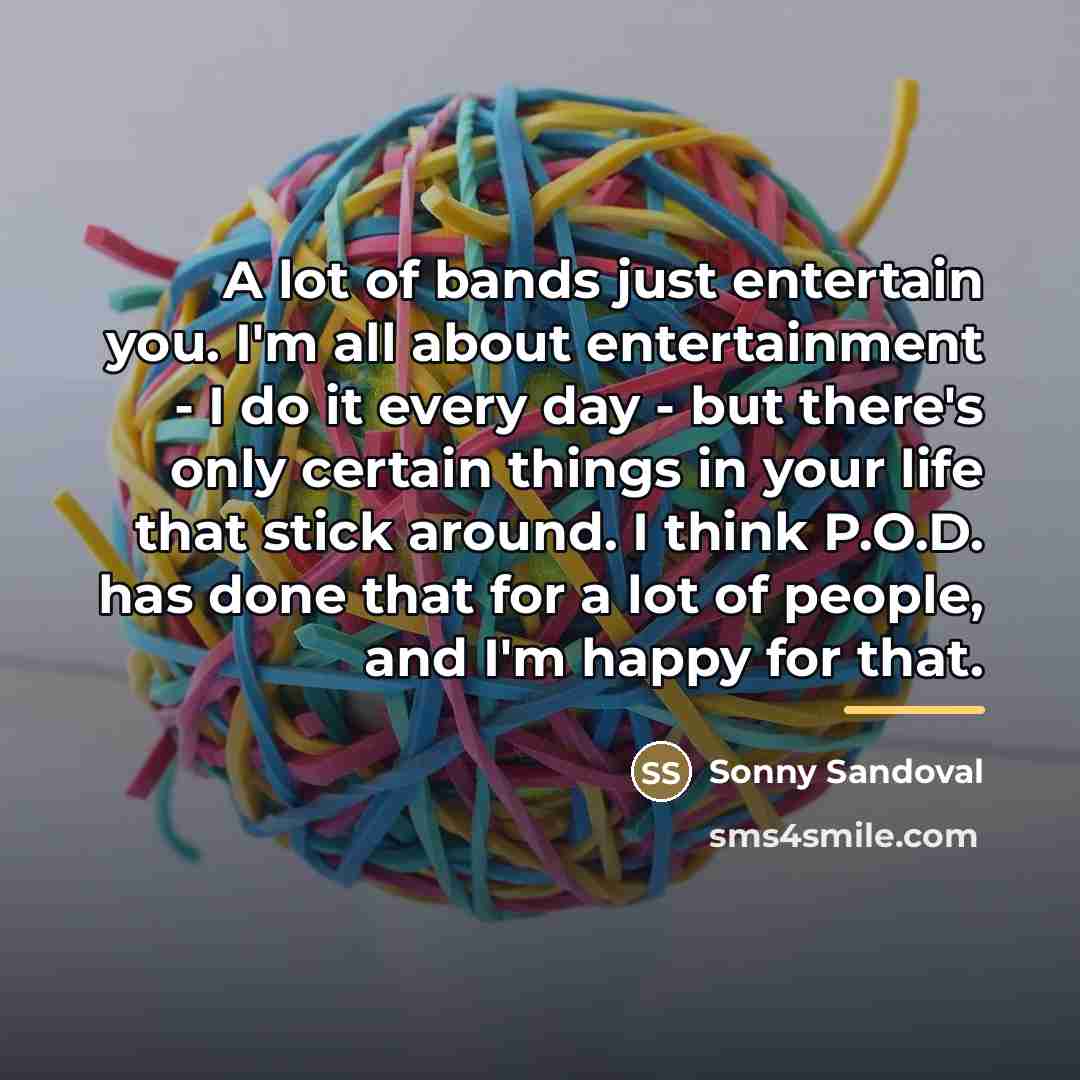 “A lot of bands just entertain you. I'm all about…” quote by Sonny Sandoval