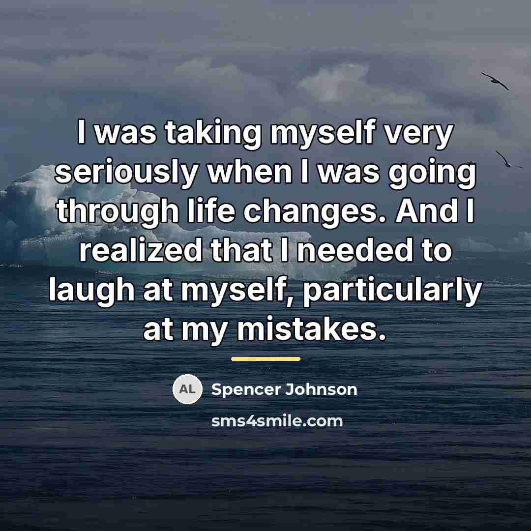 “I was taking myself very seriously when I was going…” quote by Spencer Johnson