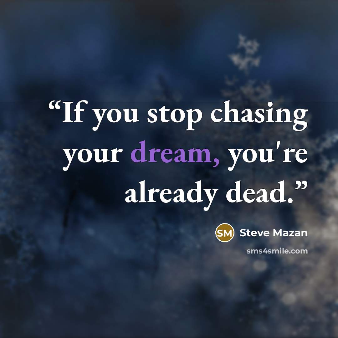 “If you stop chasing your dream, you're already dead.” quote by Steve Mazan