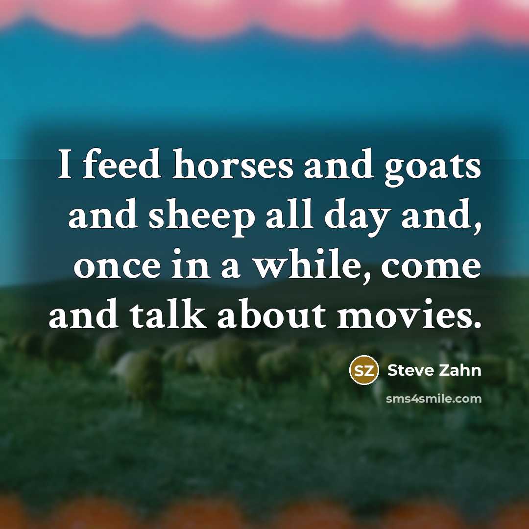 “I feed horses and goats and sheep all day and,…” quote by Steve Zahn