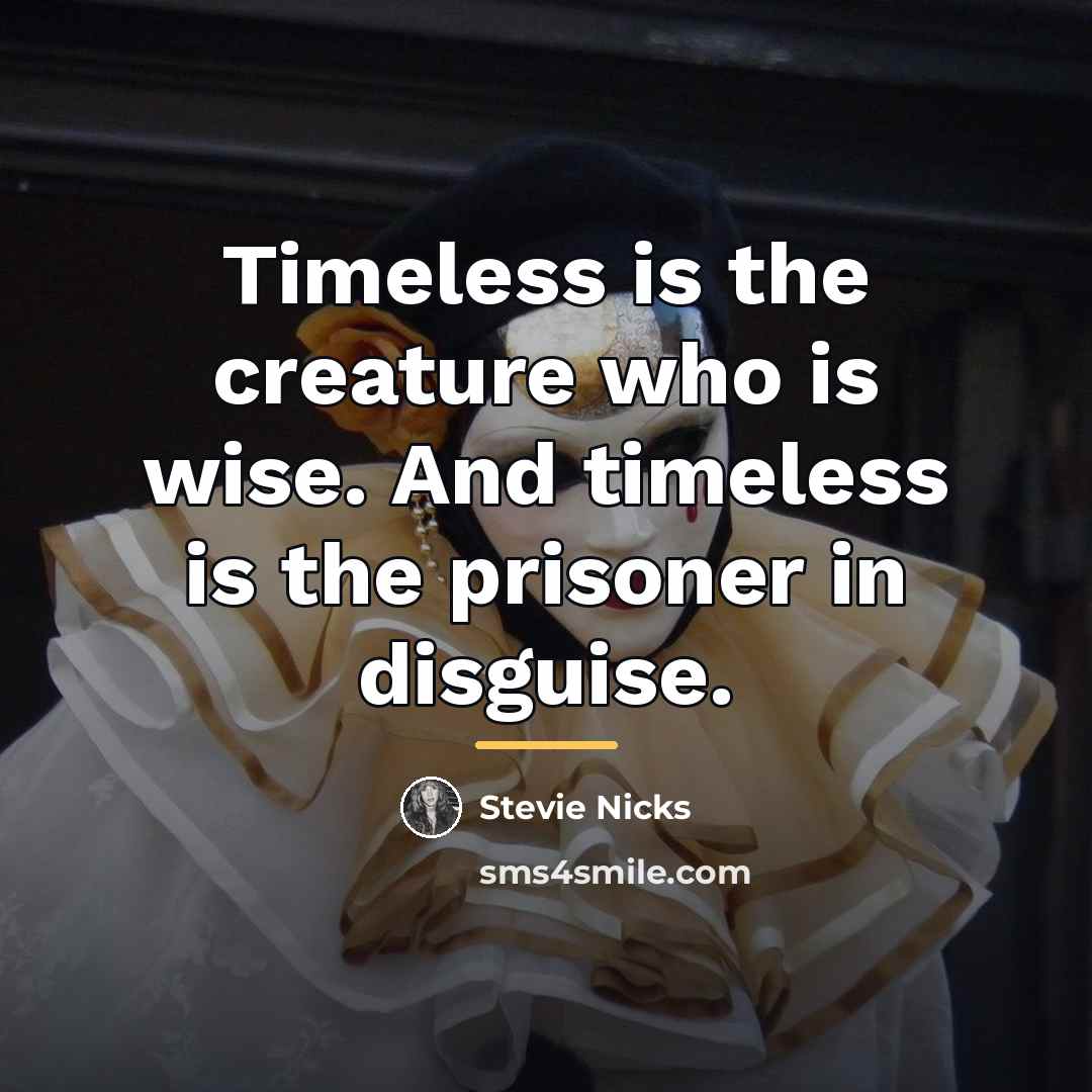 “Timeless is the creature who is wise. And timeless is…” quote by Stevie Nicks