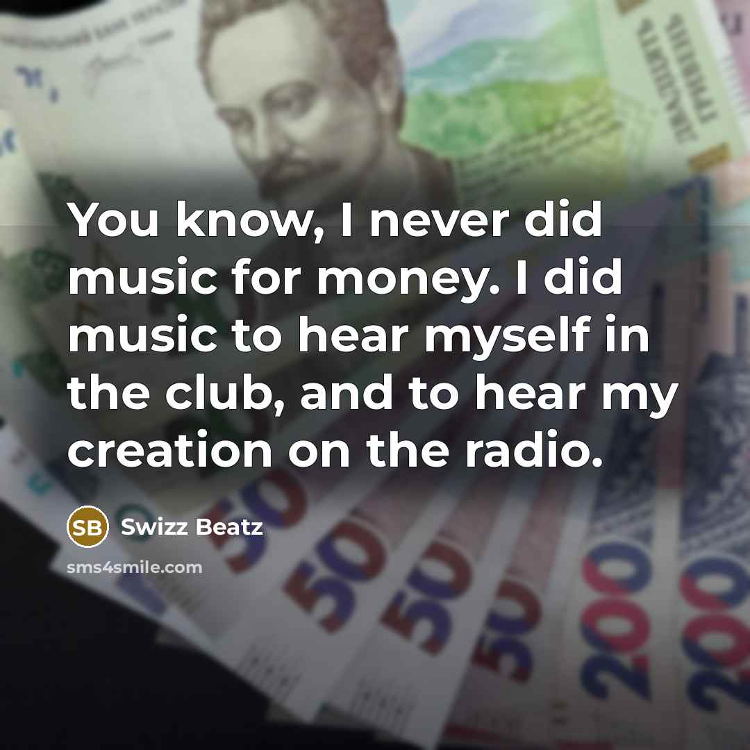 “You know, I never did music for money. I did…” quote by Swizz Beatz