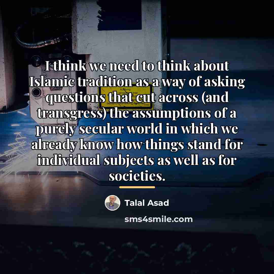 “I think we need to think about Islamic tradition as…” quote by Talal Asad