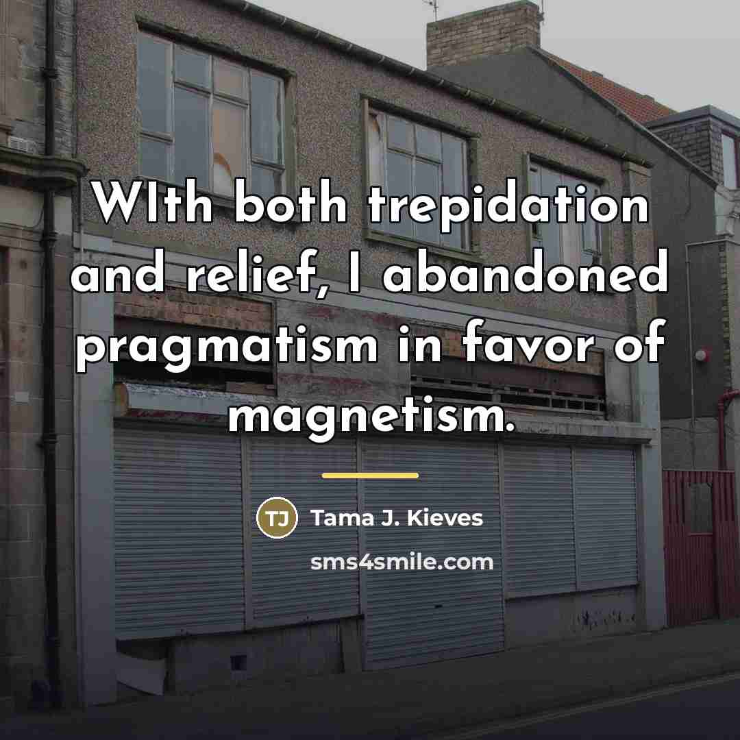 “WIth both trepidation and relief, I abandoned pragmatism in favor…” quote by Tama J. Kieves