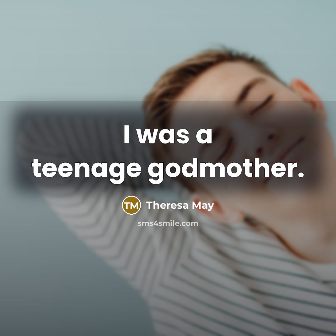 “I was a teenage godmother.…” quote by Theresa May
