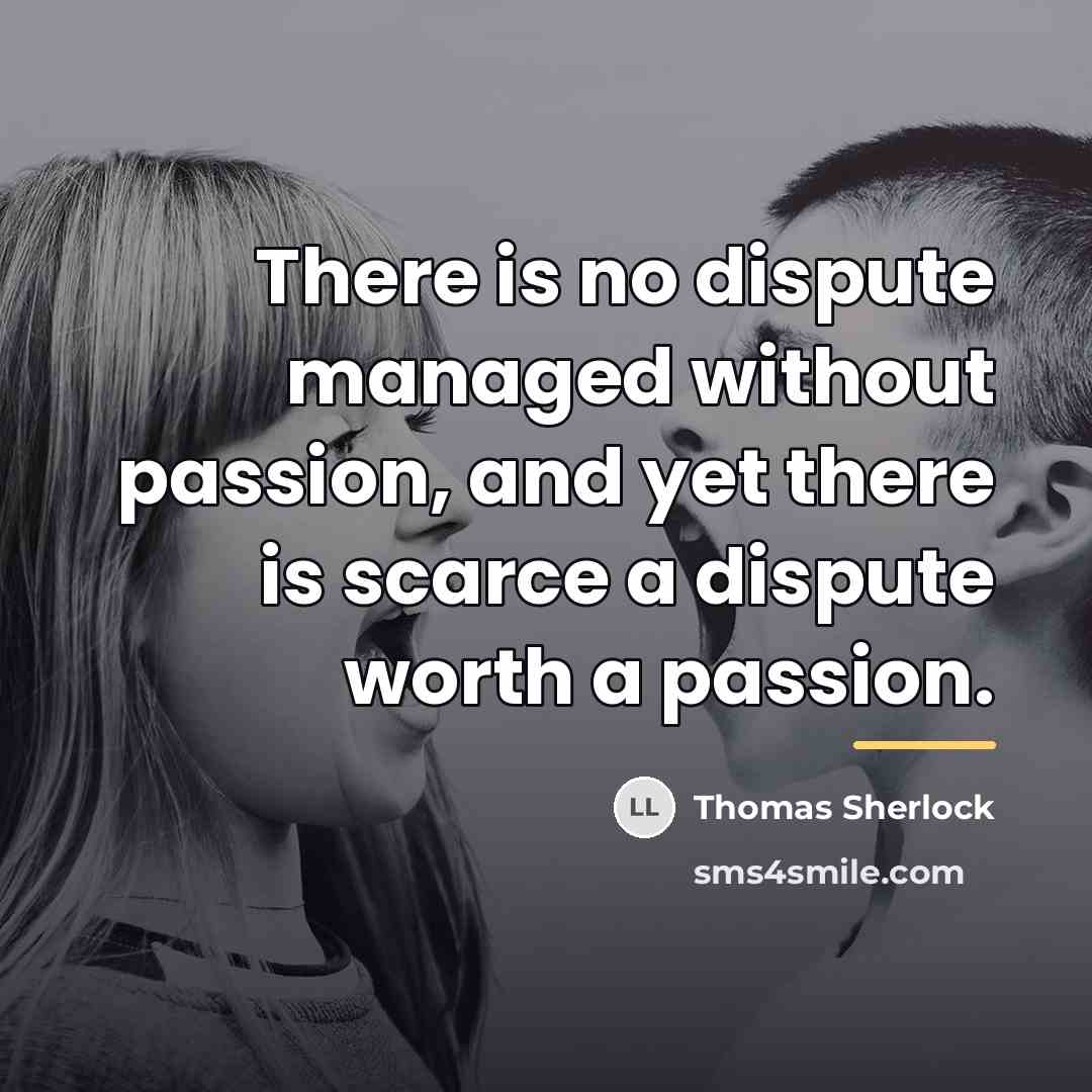 “There is no dispute managed without passion, and yet there…” quote by Thomas Sherlock