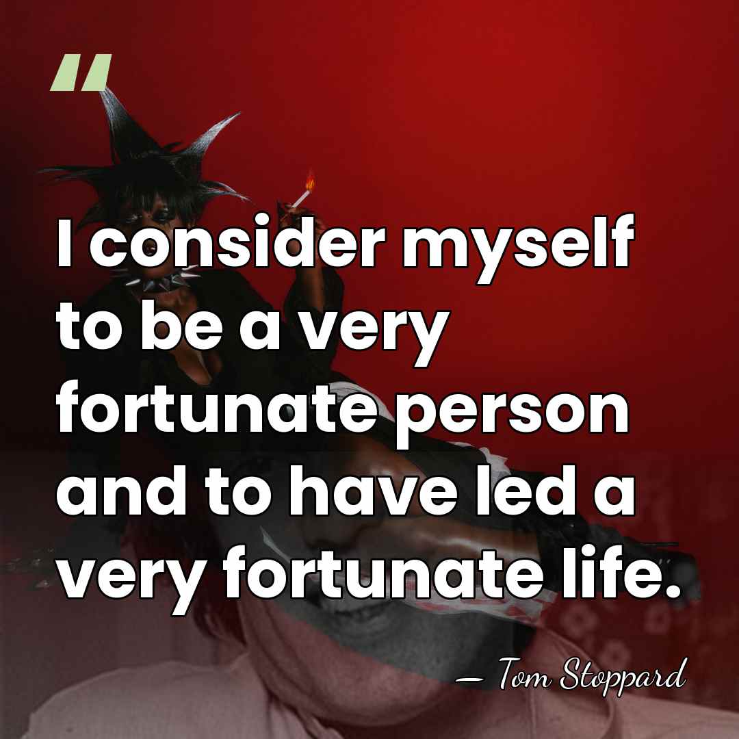 I consider myself to be a very fortunate person and to have&hellip; - Tom Stoppard