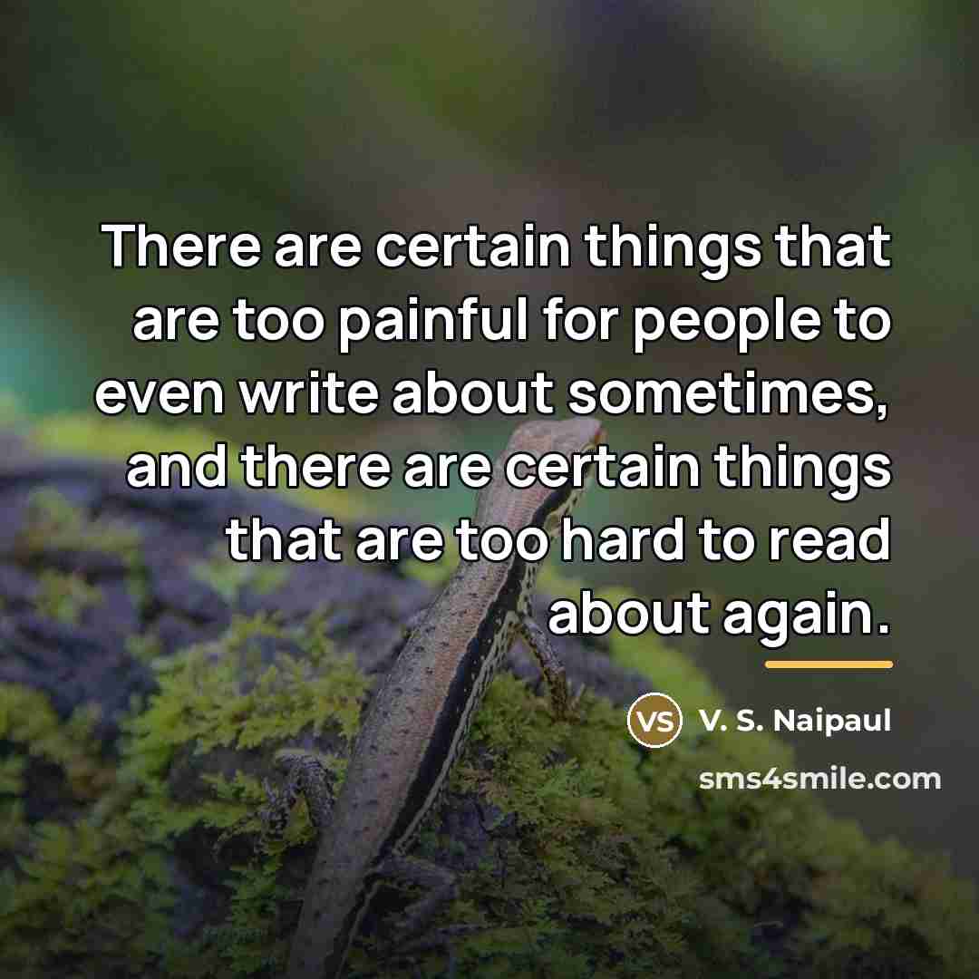 “There are certain things that are too painful for people…” quote by V. S. Naipaul