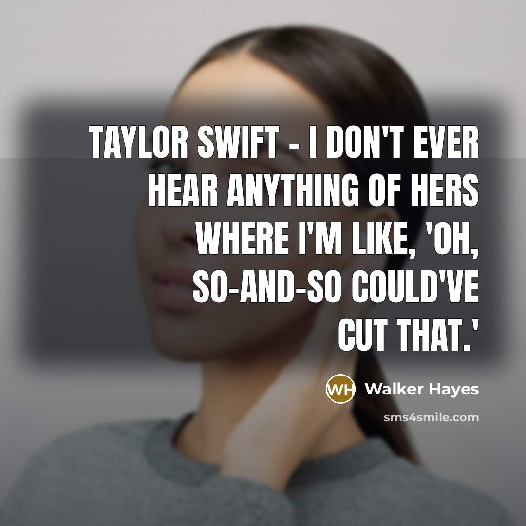 “Taylor Swift - I don't ever hear anything of hers…” quote by Walker Hayes