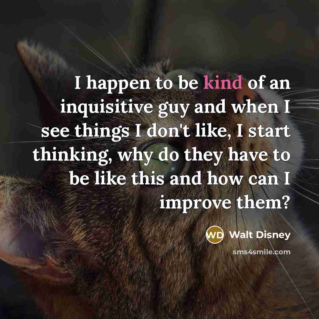 “I happen to be kind of an inquisitive guy and…” quote by Walt Disney