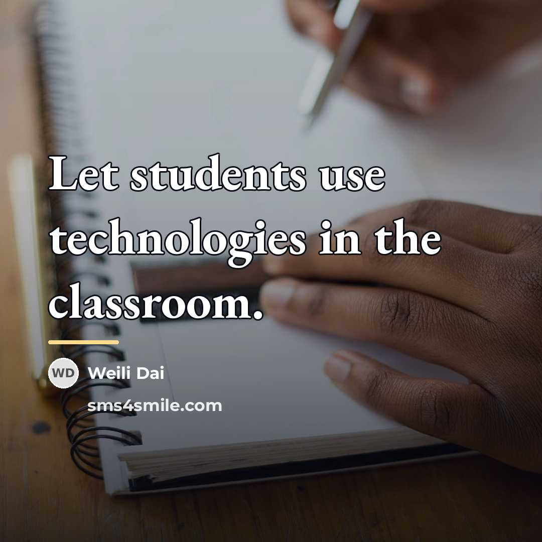 “Let students use technologies in the classroom.…” quote by Weili Dai